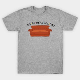 ill be here all day T-Shirt